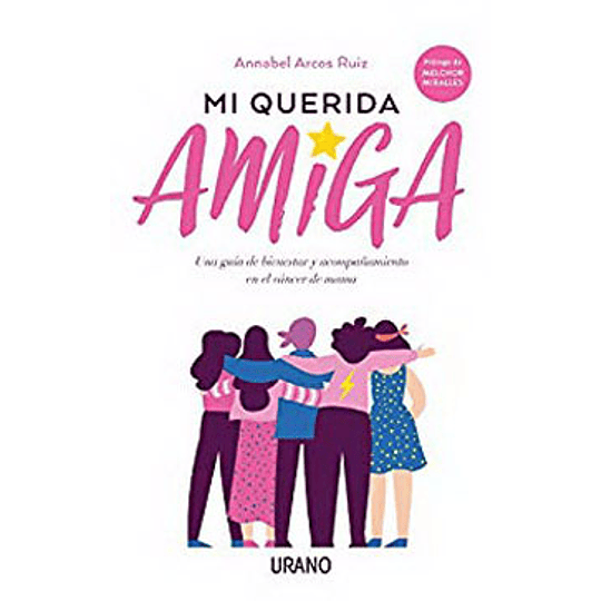 Mi Querida Amiga. Una Guia De Bienestar Y Acompañamiento En El Cancer De Mama