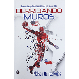 Derribando Muros - Jovenes Basquetbolistas Chilenos Y El Sueño Nba