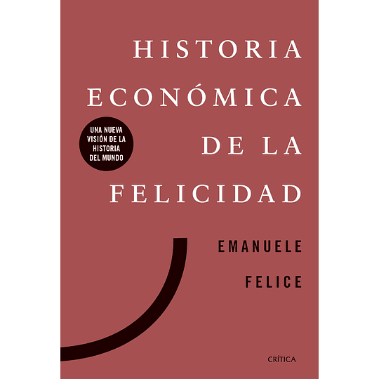 Historia Economica De La Felicidad: Una Nueva Vision De La Historia Del Mundo