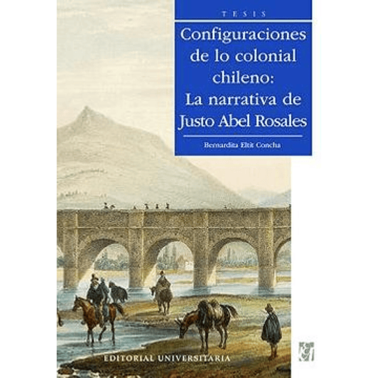 Configuraciones De Lo Colonial Chileno: La Narrativa De Justo Abel Rosales