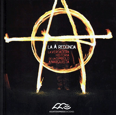 La A Redonda. La Verdadera Historia De Un Simbolo Anarquista
