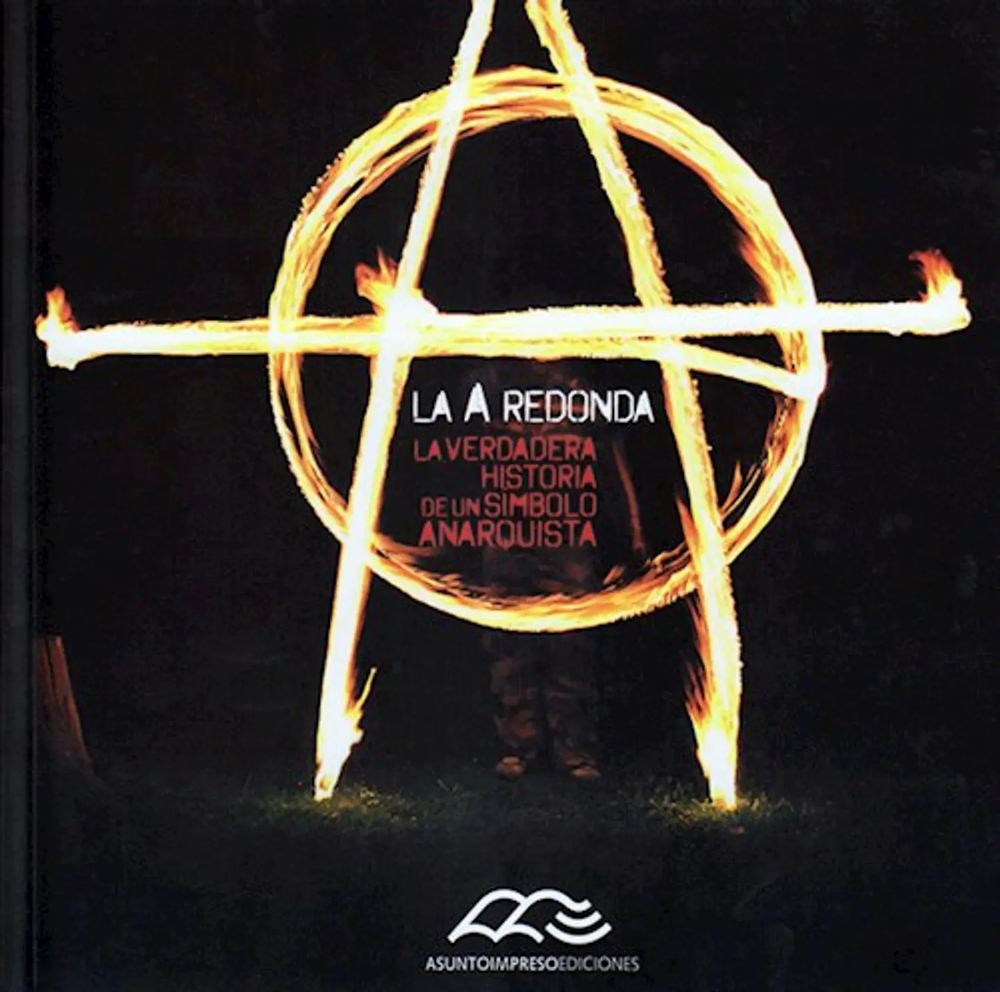 La A Redonda. La Verdadera Historia De Un Simbolo Anarquista 1
