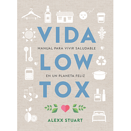 Vida Low Tox. Manual Para Vivir Saludable En Un Planeta Feliz