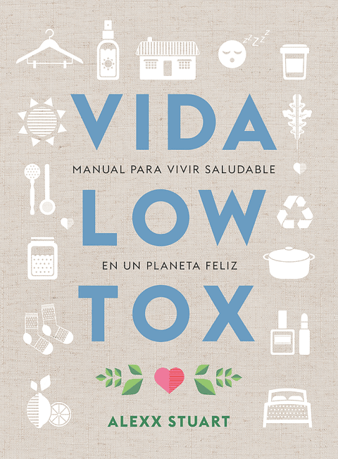 Vida Low Tox. Manual Para Vivir Saludable En Un Planeta Feliz