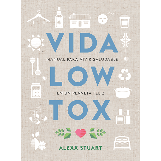 Vida Low Tox. Manual Para Vivir Saludable En Un Planeta Feliz