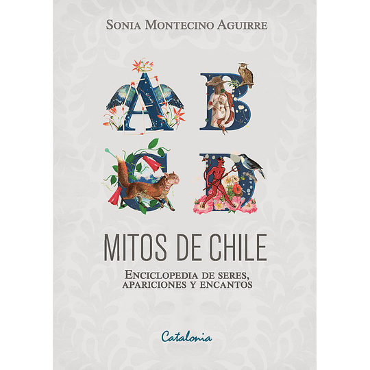 Mitos De Chile. Enciclopedia De Seres, Apariciones Y Encantos