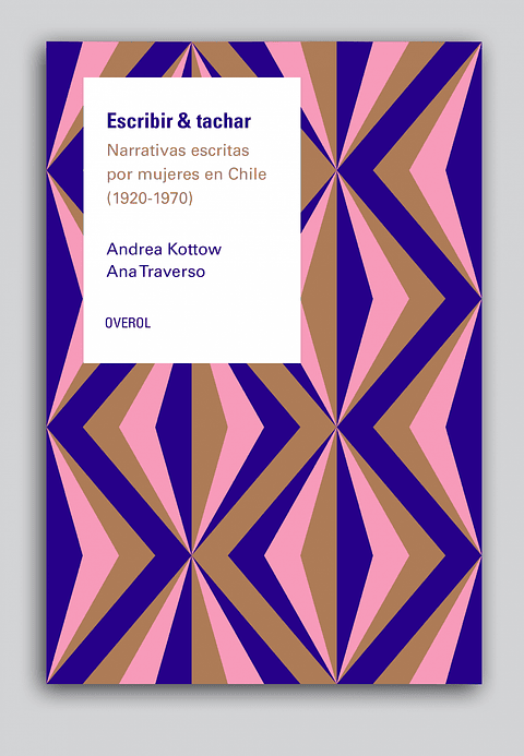 Escribir Y Tachar. Narrativas Escritas Por Mujeres En Chile (1920-1970)