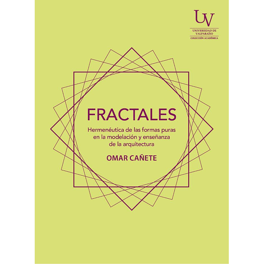 Fractales. Hermeneutica De Las Formas Puras En La Modelacion Y Enseñanza De La Arquitectura