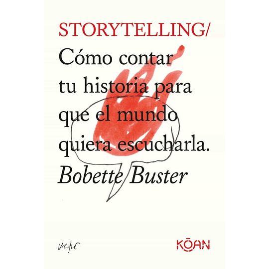 Storytelling: Como Contar Tu Historia Para Que El Mundo Quiera Escucharla
