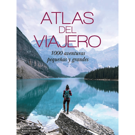Atlas Del Viajero 1000 Aventuras Pequeñas Y Grandes