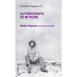 Autobiografia De Mi Padre. Hector Noguera, Memorias Actorales