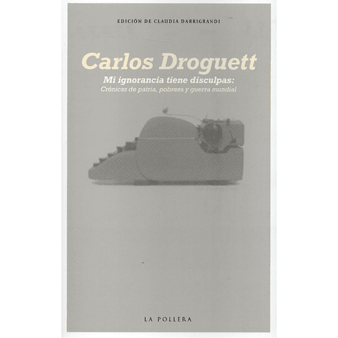 Mi Ignorancia Tiene Disculpas: Cronicas De Patria, Pobreza Y Guerra Mundial