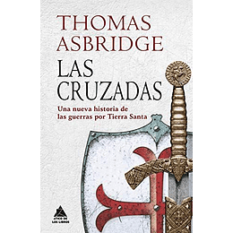 Las Cruzadas. Una Nueva Historia De Las Guerras Por Tierra Santa