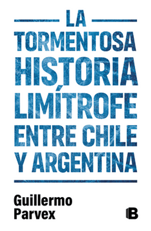 La Tormentosa Historia Limitrofe Entre Chile Y Argentina
