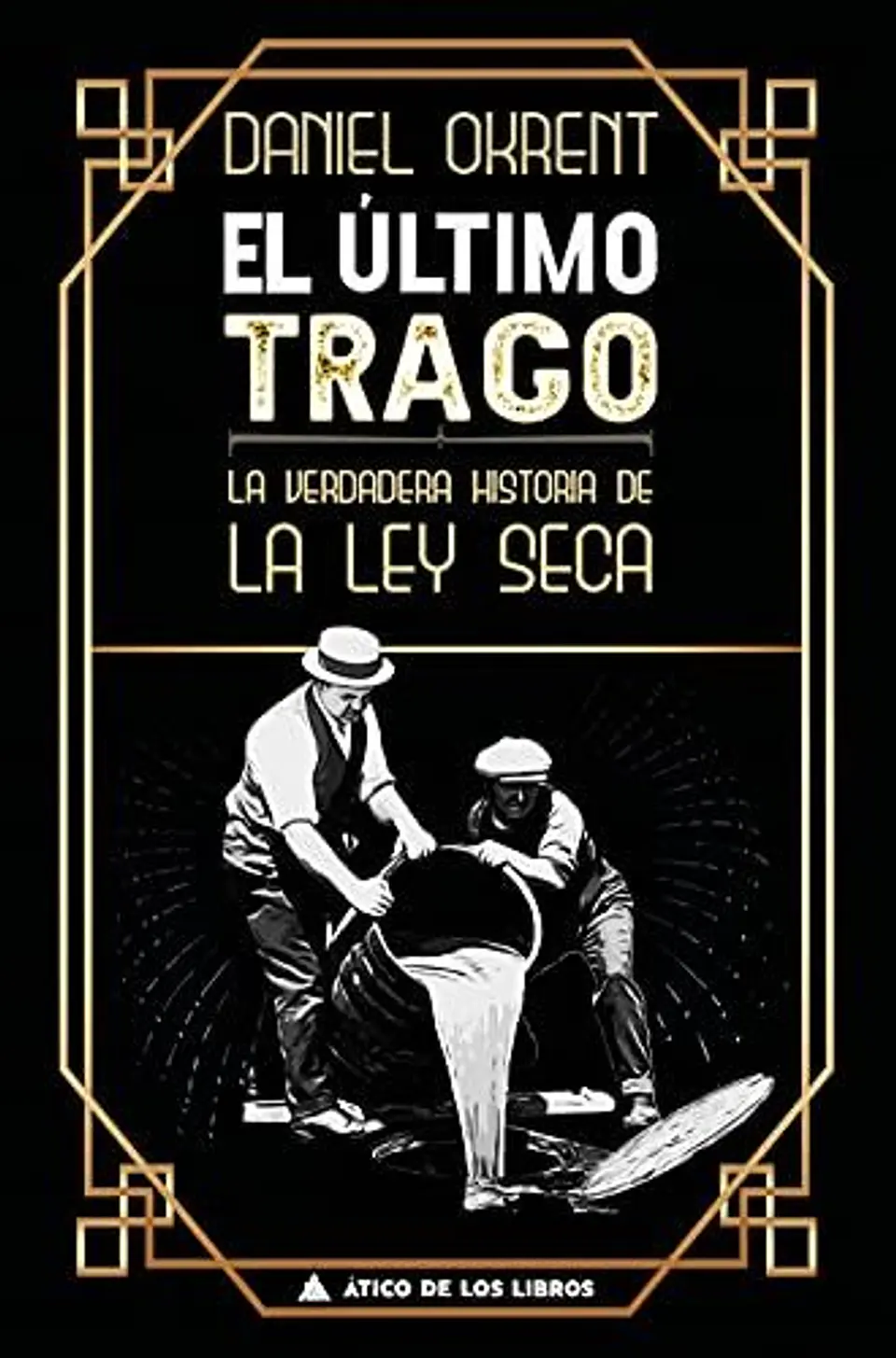 El Ultimo Trago: La Verdadera Historia De La Ley Seca 1