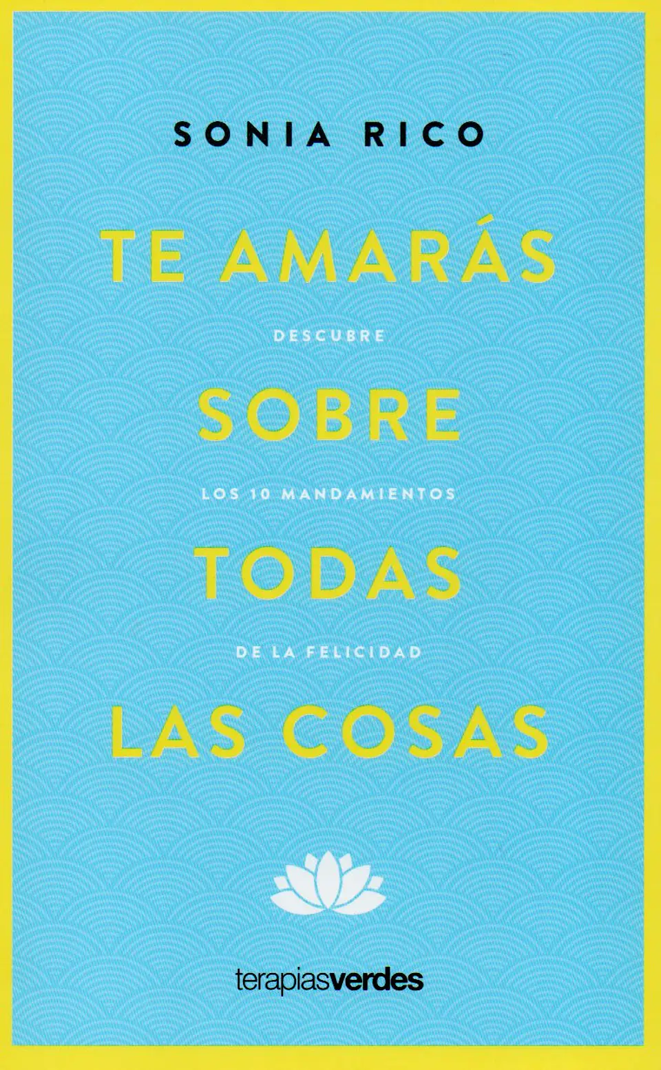 Te Amaras Sobre Todas Las Cosas: Descubre Los 10 Mandamientos De La Felicidad  1