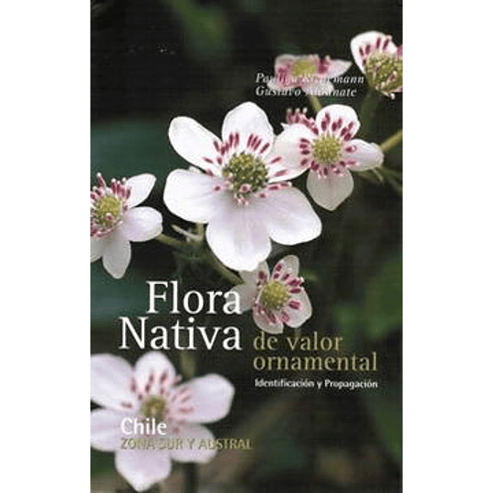 Flora Nativa De Valor Ornamental Zona Sur Y Austral. Identificacion Y Propagacion