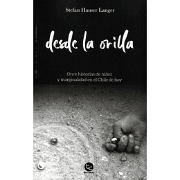 Desde La Orilla: Once Historias De Niñez Y Marginalidad En El Chile De Hoy
