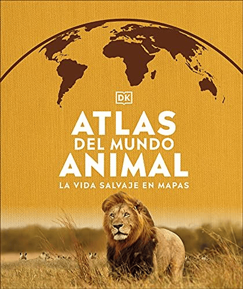 Atlas Del Mundo Animal: La Vida Salvaje En Mapas
