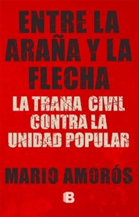 Entre La Araña Y La Flecha. La Trama Civil Contra La Unidad Popular 