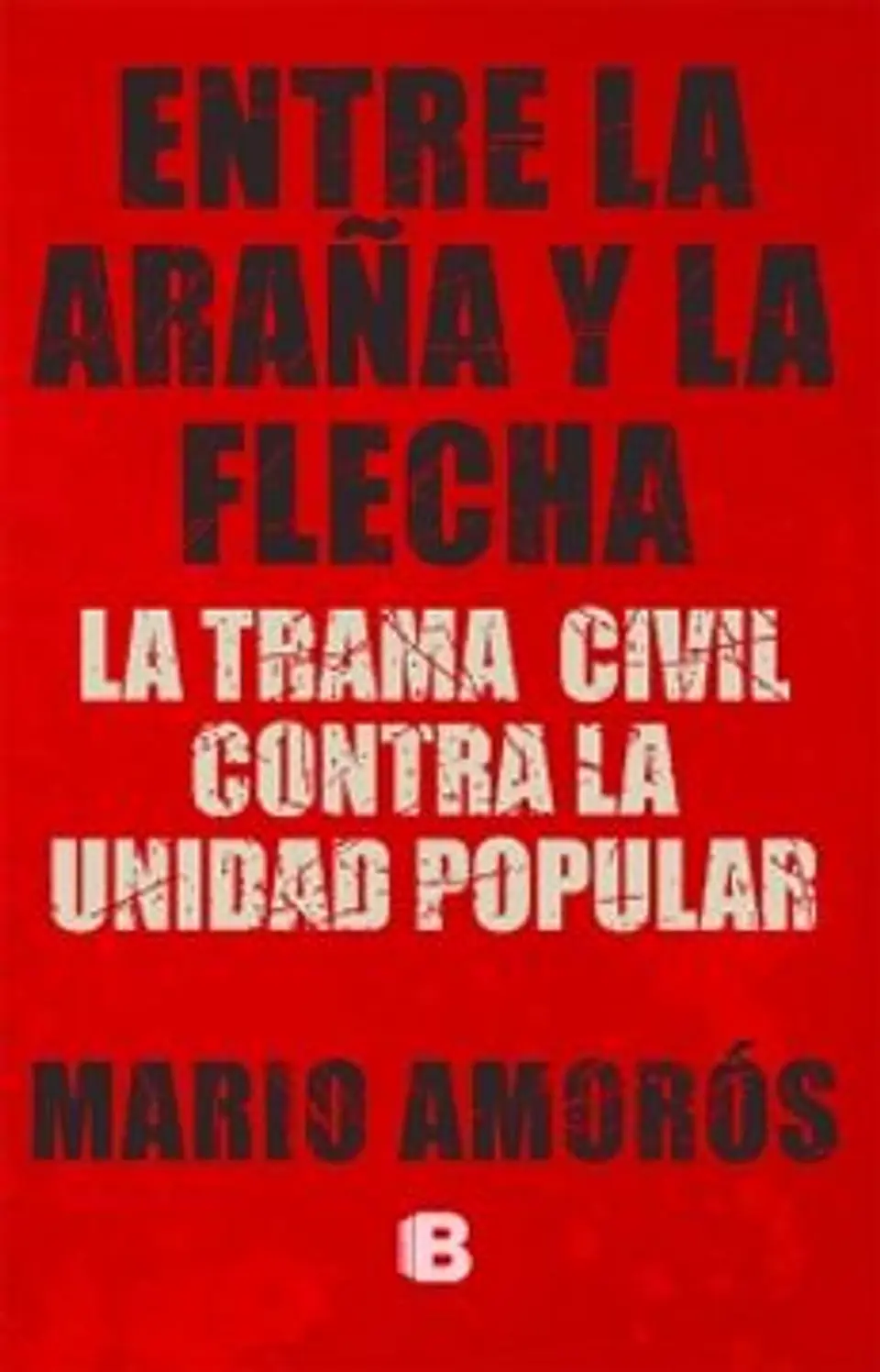 Entre La Araña Y La Flecha. La Trama Civil Contra La Unidad Popular  1