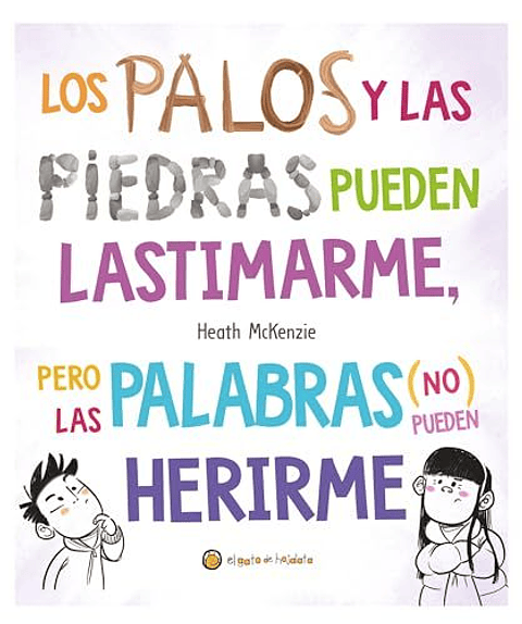 Los Palos Y Las Piedras Pueden Lastimarme, Pero Las Palabras (No) Pueden Herirme  	