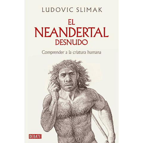 El Neandertal Desnudo: Comprender A La Criatura Humana / The Naked Neanderthal