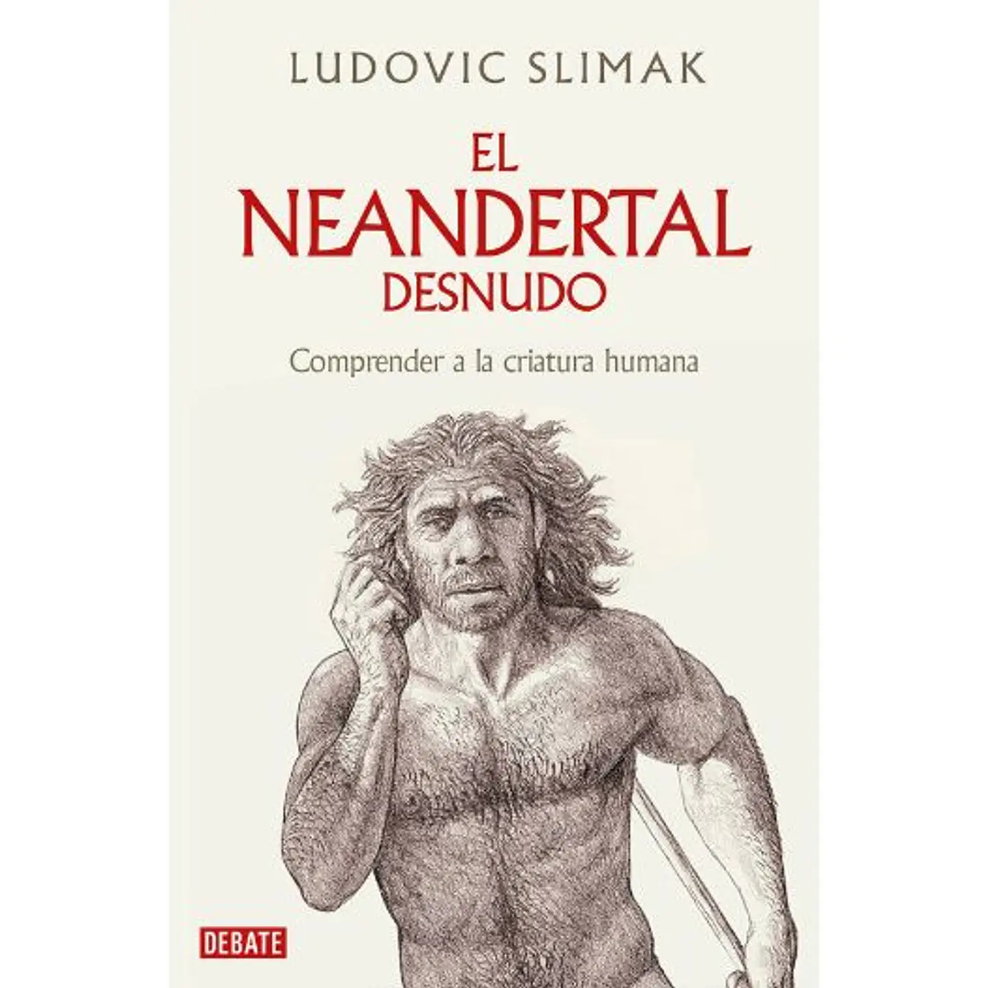 El Neandertal Desnudo: Comprender A La Criatura Humana / The Naked Neanderthal 1