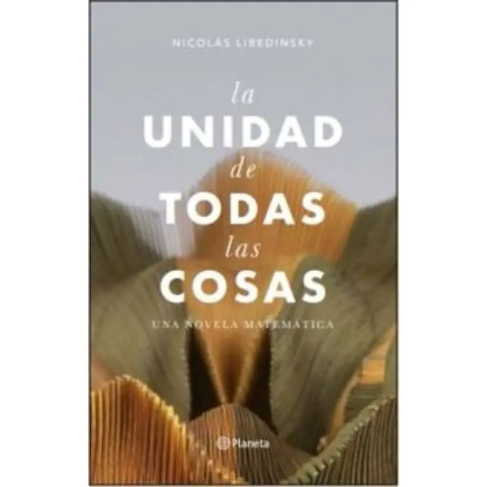 La Unidad De Todas Las Cosas Una Novela Matematica 1