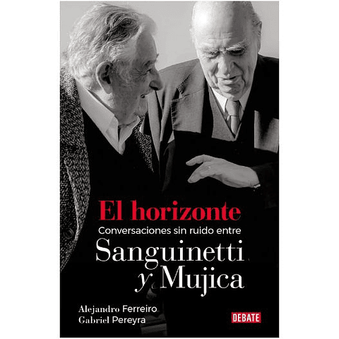 El Horizonte Conversaciones Sin Ruido Entre Sanguinetti Y Mujica  