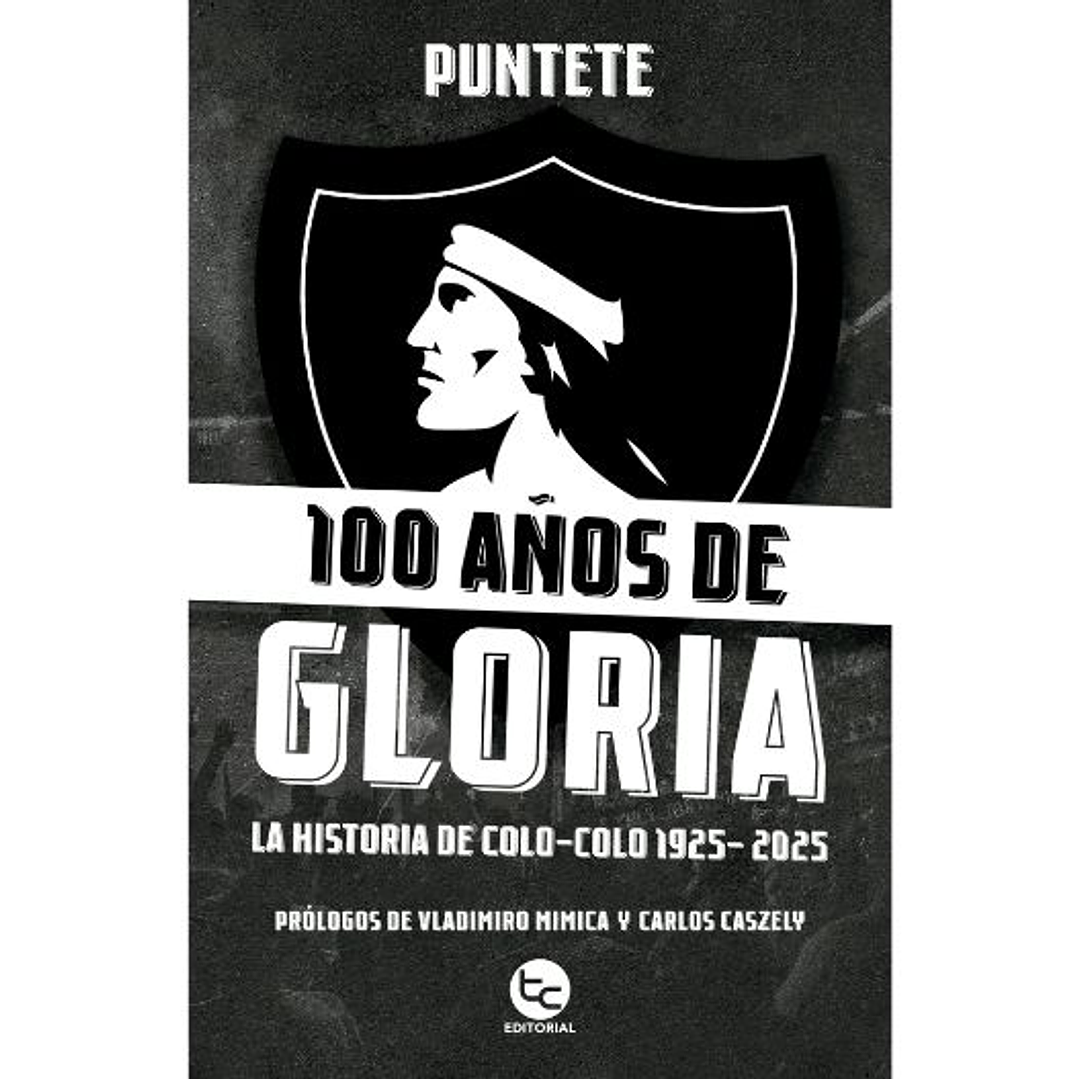 100 Años De Gloria: La Historia De Colo-colo 1925-2025 1