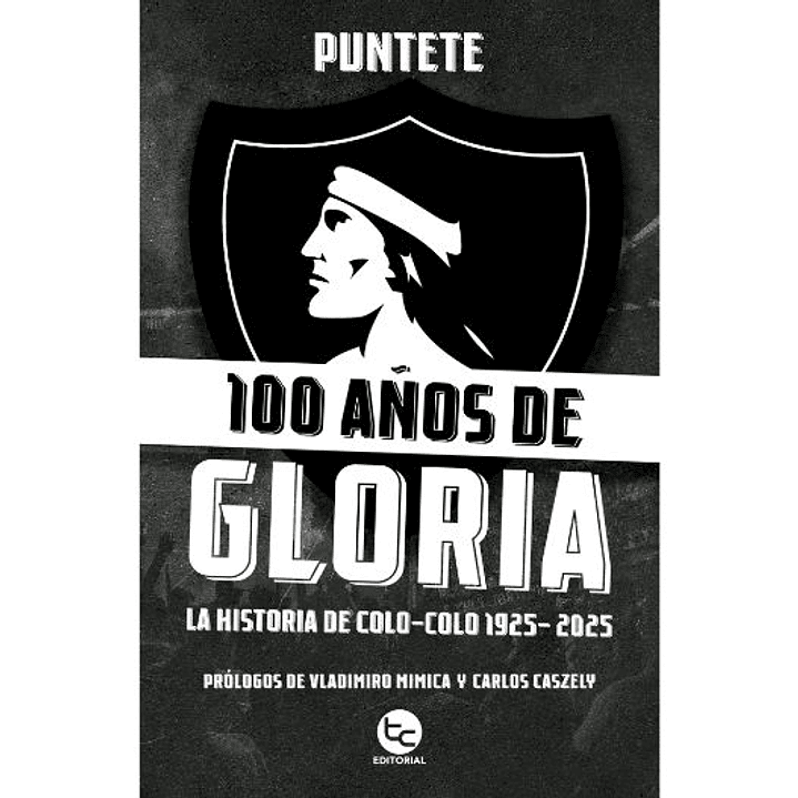 100 Años De Gloria: La Historia De Colo-colo 1925-2025 1