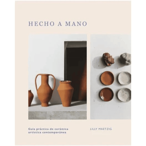Hecho A Mano: Guia Practica De Ceramica Artistica Contemporanea  