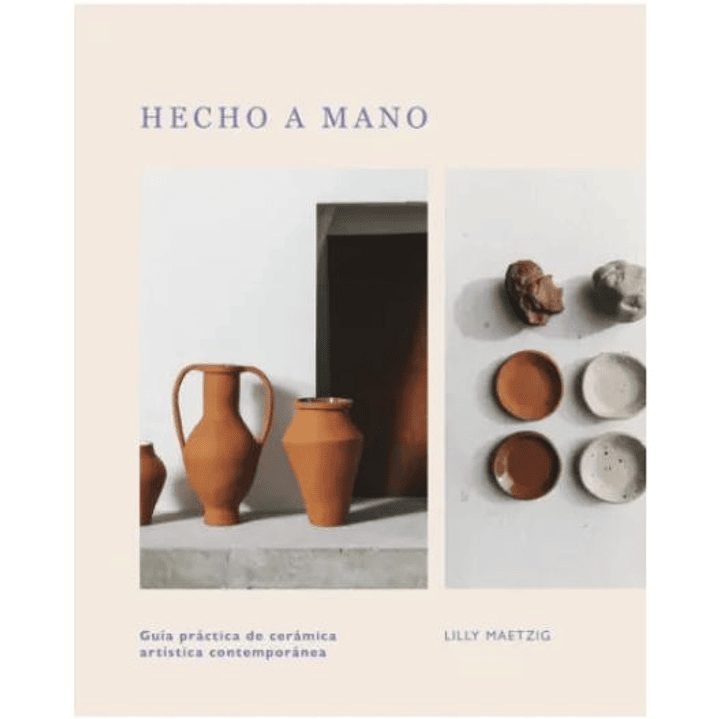 Hecho A Mano: Guia Practica De Ceramica Artistica Contemporanea   1