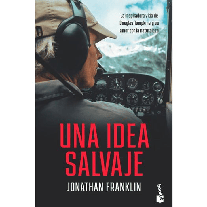 Una Idea Salvaje. La Inspiradora Vida De Douglas Tompkins 1