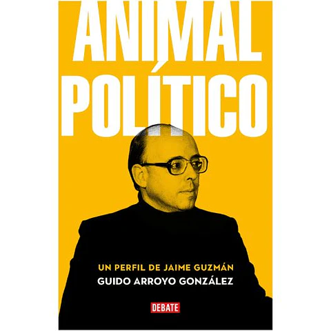 Animal Politico. Un Perfil De Jaime Guzman
