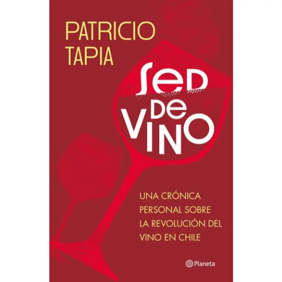 Sed De Vino. Una Cronica Personal Sobre La Revolucion Del Vino En Chile 1