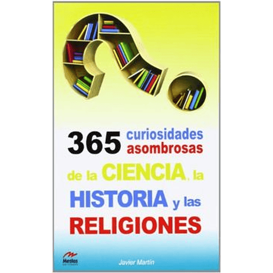 365 Curiosidades Asombrosas De La Ciencia, La Historia Y Las Religiones
