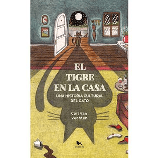 El Tigre En La Casa Una Historia Cultural Del Gato