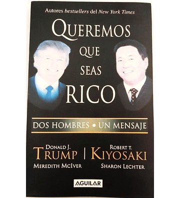 Queremos que seas Rico Dos Hombres Un Mensaje Donald J. Trump Robert T. Kiyosaki