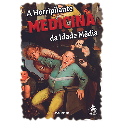 A Horripilante Medicina da Idade Média - José Martino