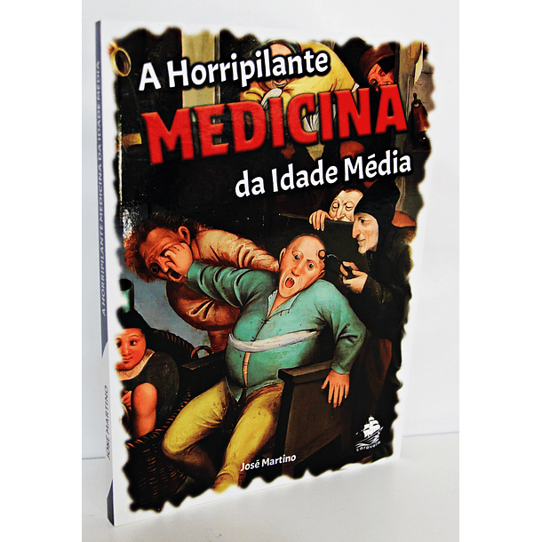 A Horripilante Medicina da Idade Média - José Martino 7