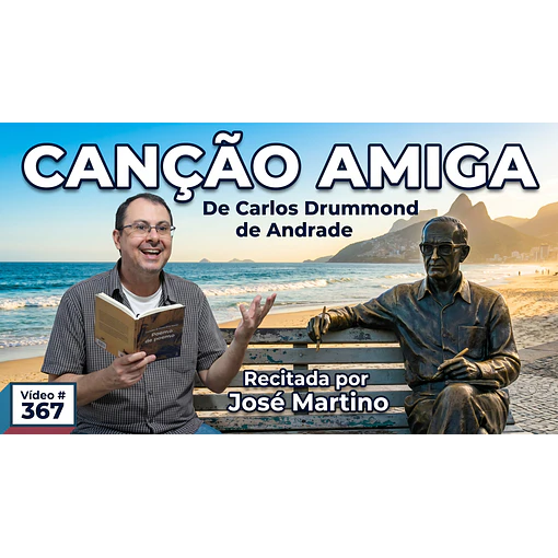 Vídeo # 367 - Poesia: Canção Amiga - Poeta: Carlos Drummond de Andrade - Recita: José Martino