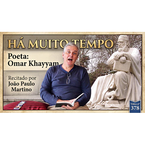Vídeo # 378 - Poesia: Há Muito Tempo - Poeta: Omar Khayyam - Recita: João Paulo Martino