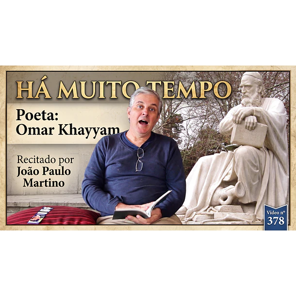 Vídeo # 378 - Poesia: Há Muito Tempo - Poeta: Omar Khayyam - Recita: João Paulo Martino
