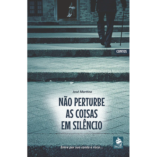 Não Perturbe as Coisas em Silêncio - José Martino - Contos 1