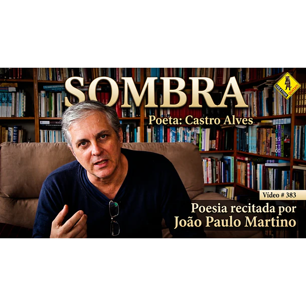 Vídeo # 383 - Poesia: Sombra - Poeta: Castro Alves - Recita: João Paulo Martino