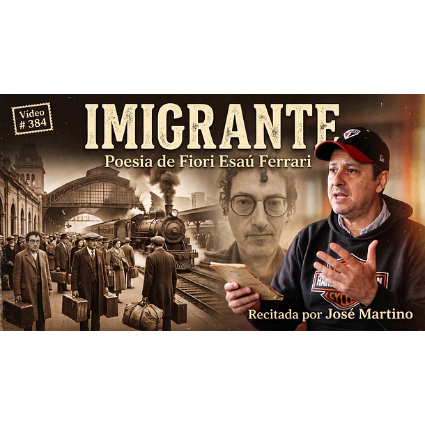 Vídeo # 384 - Poesia: Imigrante - Poeta: Fiori Esaú Ferrari - Recita: José Martino