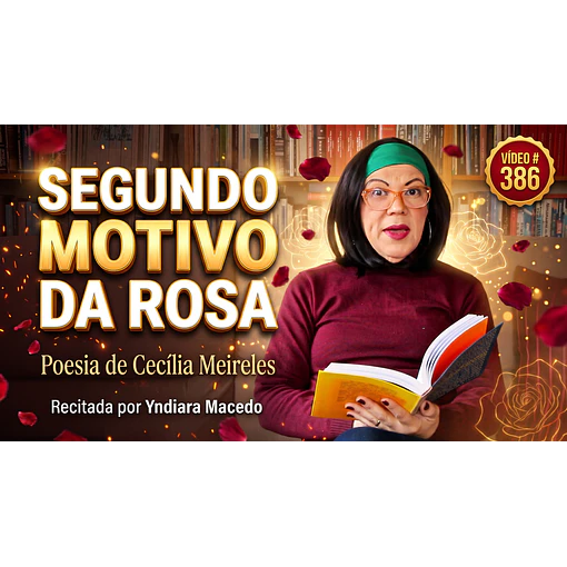 Vídeo # 386 - Poesia: Segundo Motivo da Rosa - Poeta: Cecília Meireles - Recita: Yndiara Macedo