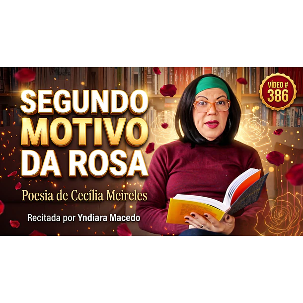 Vídeo # 386 - Poesia: Segundo Motivo da Rosa - Poeta: Cecília Meireles - Recita: Yndiara Macedo